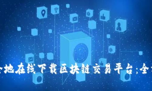 如何安全地在线下载区块链交易平台：全方位指南