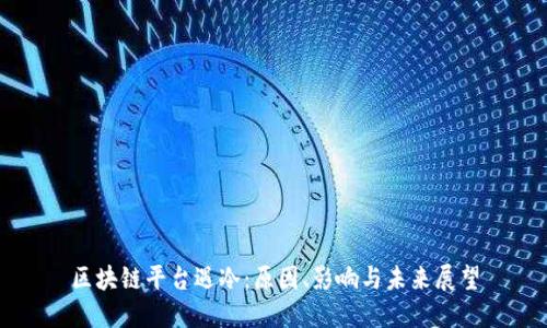 区块链平台遇冷：原因、影响与未来展望
