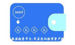 区块链联盟投资平台：开启您的数字资产投资之