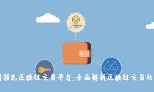 全国领先区块链交易平台：全面解析区块链交易的未来