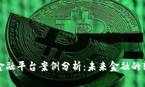 区块链金融平台案例分析：未来金融的转型之路