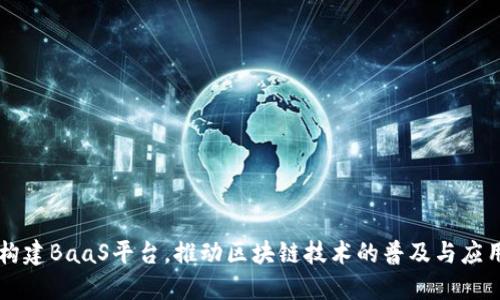 构建BaaS平台,推动区块链技术的普及与应用