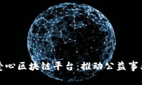 探索星火爱心区块链平台：推动公益事业的新未来
