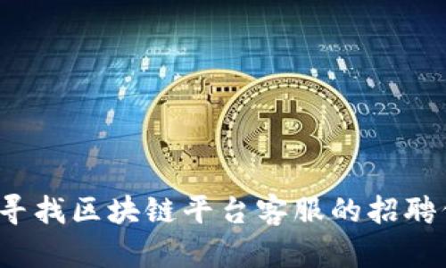 如何寻找区块链平台客服的招聘信息？