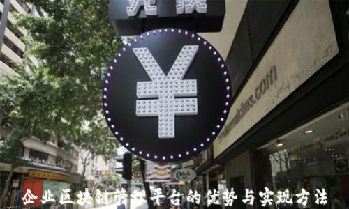 
企业区块链管理平台的优势与实现方法