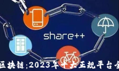 
揭秘区块链：2023年十大正规平台全解析