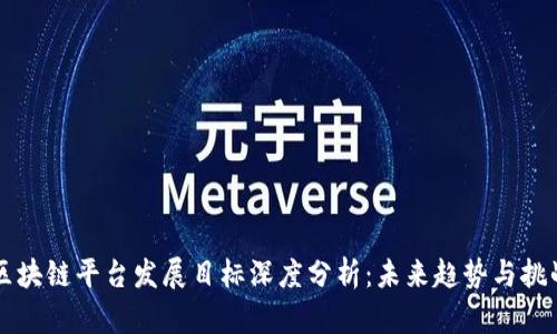 区块链平台发展目标深度分析：未来趋势与挑战