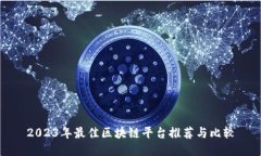 2023年最佳区块链平台推荐与比较