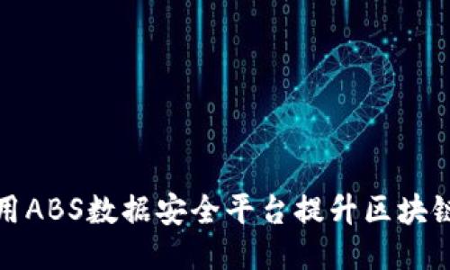 如何利用ABS数据安全平台提升区块链安全性