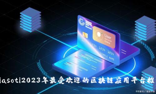 biasoti2023年最受欢迎的区块链应用平台推荐