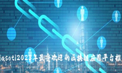 biasoti2023年最受欢迎的区块链应用平台推荐