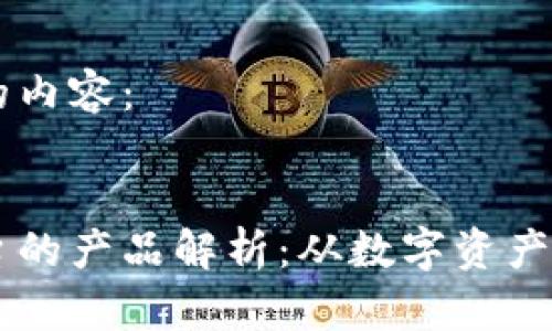 以下是你请求的内容：


区块链创新平台的产品解析：从数字资产到去中心化应用