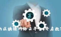 易于理解且的区块链网络云平台：开启数字经济