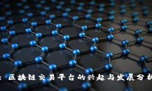 : 区块链交易平台的兴起与发展分析