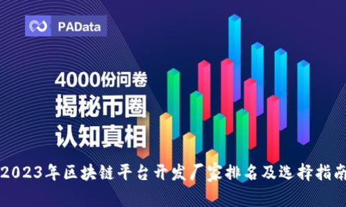2023年区块链平台开发厂家排名及选择指南