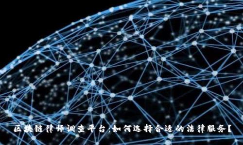 区块链律师调查平台：如何选择合适的法律服务？