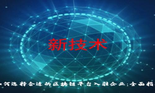 如何选择合适的区块链平台入驻企业：全面指南