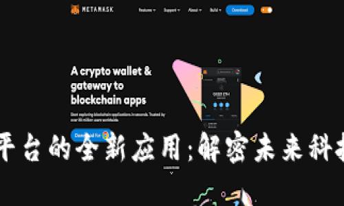 区块链平台的全新应用：解密未来科技的变革