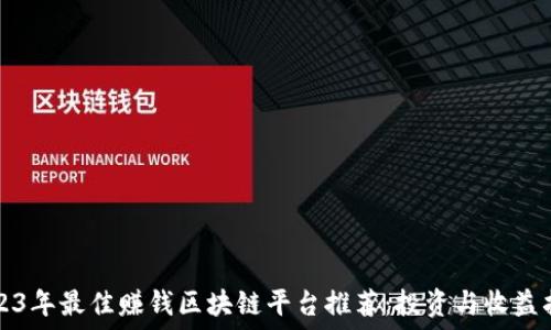   
2023年最佳赚钱区块链平台推荐：投资与收益指南