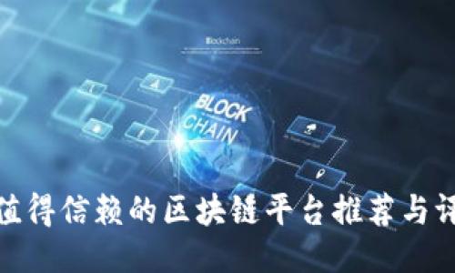 最值得信赖的区块链平台推荐与评测