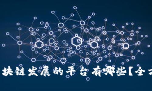 最适合区块链发展的平台有哪些？全方位解析！