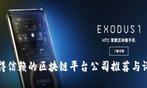 值得信赖的区块链平台公司推荐与评估