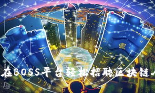 如何在BOSS平台轻松招聘区块链人才？