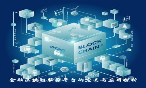 金融区块链服务平台的定义与应用探析