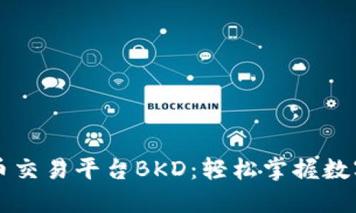 区块链货币交易平台BKD：轻松掌握数字资产投资