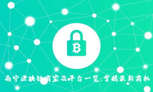 南宁区块链商家及平台一览：掌握最新商机