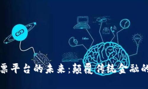 区块链汇票平台的未来：颠覆传统金融的创新之路