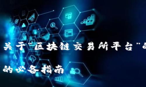 在这里，我将为你提供一个完整的关于“区块链交易所平台”的主题提纲、内容大纲及相关问题。

区块链交易所平台的未来：投资者的必备指南