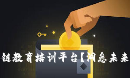 为什么选择区块链教育培训平台？洞悉未来数字经济的关键