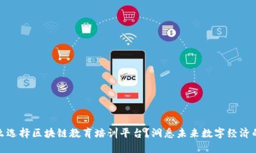 为什么选择区块链教育培训平台？洞悉未来数字经济的关键