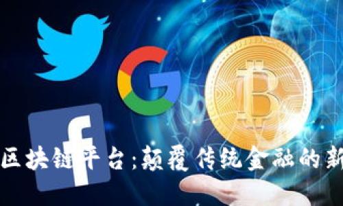 龙爱区块链平台：颠覆传统金融的新选择
