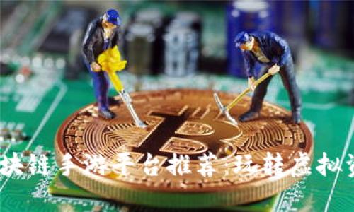 2023年度区块链手游平台推荐：玩转虚拟资产的新选择