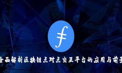 全面解析区块链点对点交互平台的应用与前景