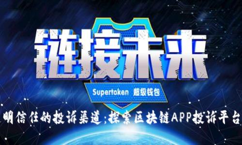 打造透明信任的投诉渠道：探索区块链APP投诉平台的未来