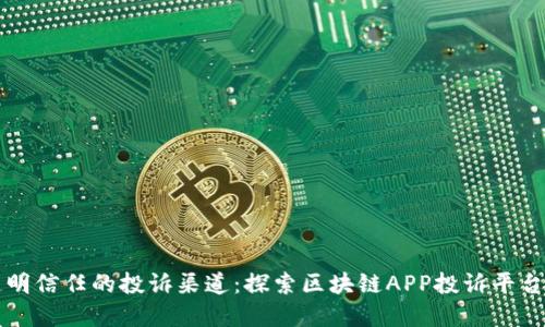 打造透明信任的投诉渠道：探索区块链APP投诉平台的未来