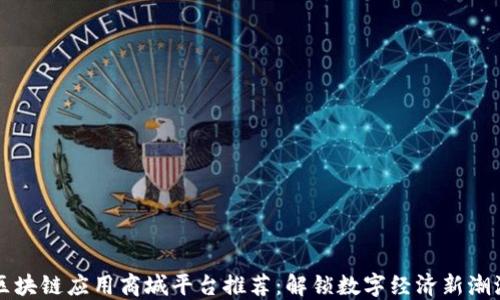 
区块链应用商城平台推荐：解锁数字经济新潮流