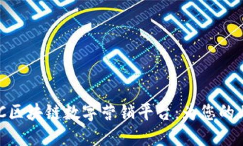 深入了解GBC区块链数字营销平台：为您的业务开创未来