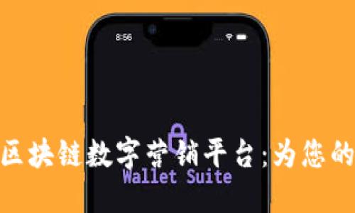 深入了解GBC区块链数字营销平台：为您的业务开创未来