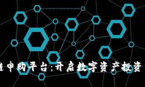 区块链申购平台：开启数字资产投资新纪元