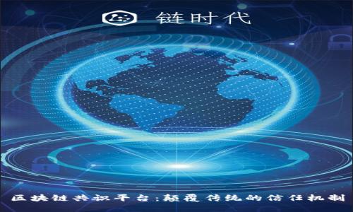 区块链共识平台：颠覆传统的信任机制