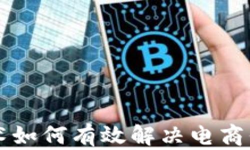 
区块链技术如何有效解决电商平台的痛点