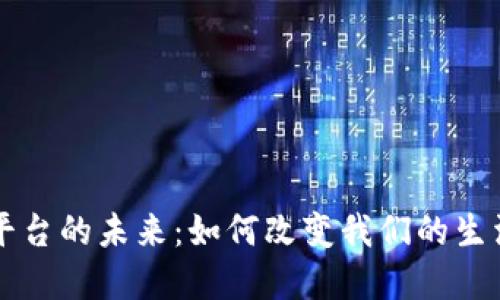 区块链平台的未来：如何改变我们的生活与商业