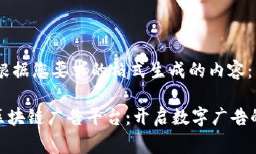 以下是根据您要求的格式生成的内容：

Nasgo区块链广告平台：开启数字广告的新纪元