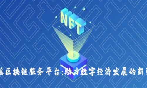 玉溪区块链服务平台：助力数字经济发展的新引擎