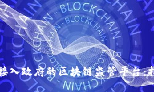 如何成功接入政府的区块链监管平台：指南与实践