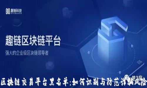 
区块链交易平台黑名单：如何识别与防范诈骗风险